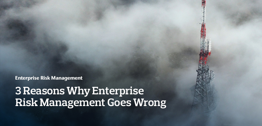 3 Reasons Why Enterprise Risk Management Goes Wrong
