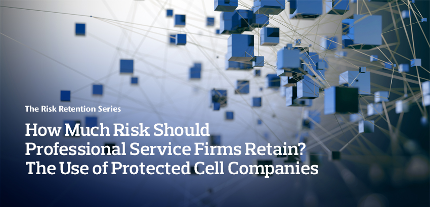 How Much Risk Should Professional Service Firms Retain?  The Use of Protected Cell Companies