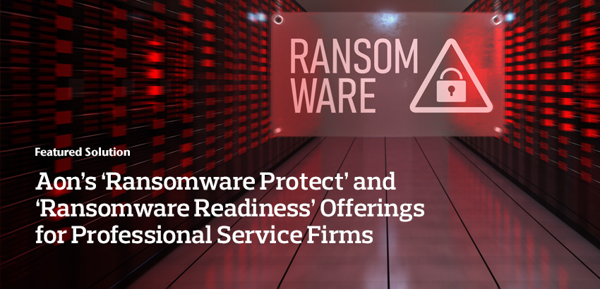 Aon’s ‘Ransomware Protect’ and ‘Ransomware Readiness’  Offerings for Professional Service Firms
