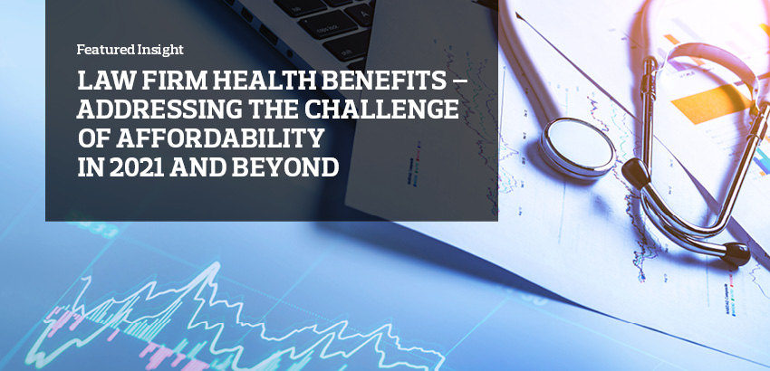 Law Firm Health Benefits – Addressing the Challenge  of Affordability in 2021 and Beyond