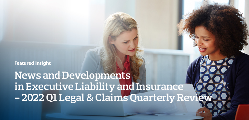 News and Developments in Executive Liability and Insurance – 2022 Q1 Legal & Claims Quarterly Review