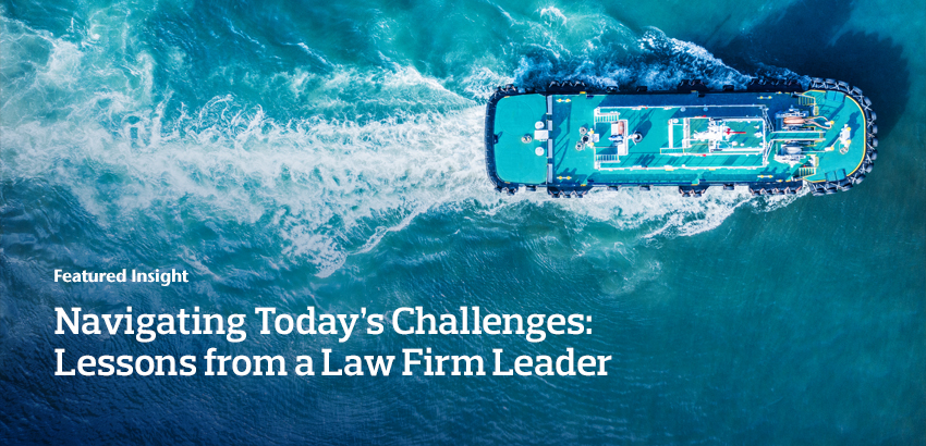Navigating Today’s Challenges: Lessons from a Law Firm Leader