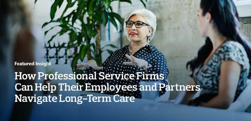 How Professional Service Firms Can Help Their Employees and Partners Navigate Long-Term Care