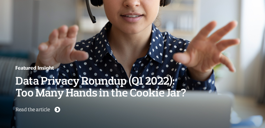 Data Privacy Roundup (Q1 2022): Too Many Hands in the Cookie Jar?