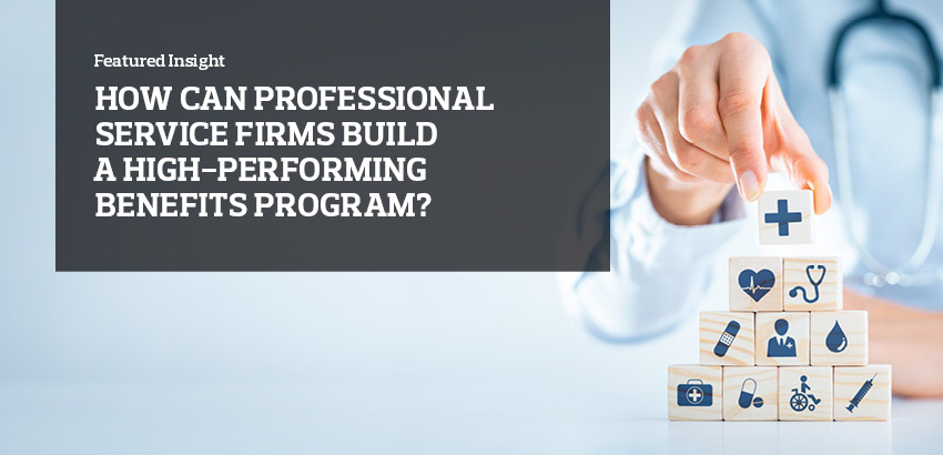 How can professional service firms  build a high-performing benefits program?