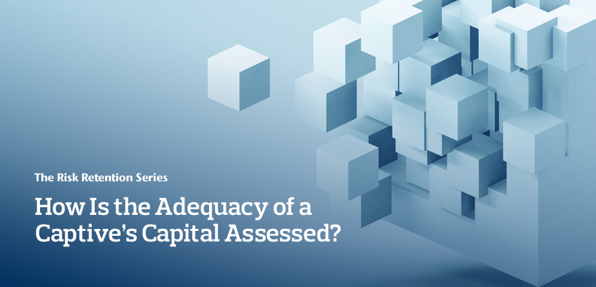 How Is the Adequacy of a Captive’s Capital Assessed?  Helping Professional Service Firms Stress Test and Model  Capital Adequacy for Their Captives