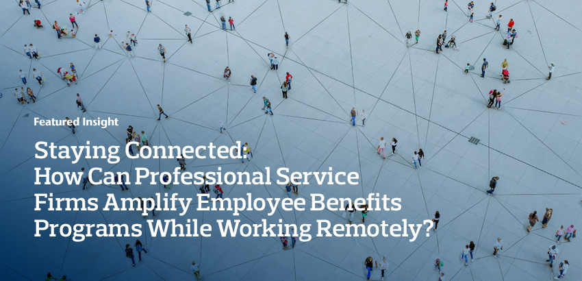 how can professional service firms amplify employee benefits programs while working remotely?