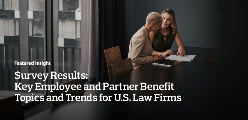 Survey Results: Key Employee and Partner Benefit Topics and Trends for U.S. Law Firms