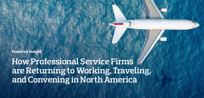 How Professional Service Firms are Returning to Working, Traveling, and Convening in North America