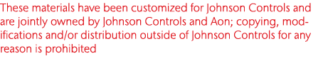 These materials have been customized for Johnson Controls and are jointly owned by Johnson Controls and Aon; copying,   
