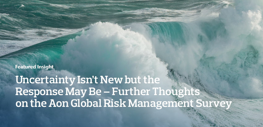 Uncertainty Isn’t New but the Response May Be - Further Thoughts on the Aon Global Risk Management Survey
