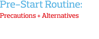Pre-Start Routine: Precautions + Alternatives 