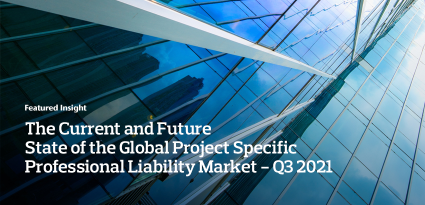 The Current and Future State of the Global Project Specific Professional Liability Market – Q3 2021