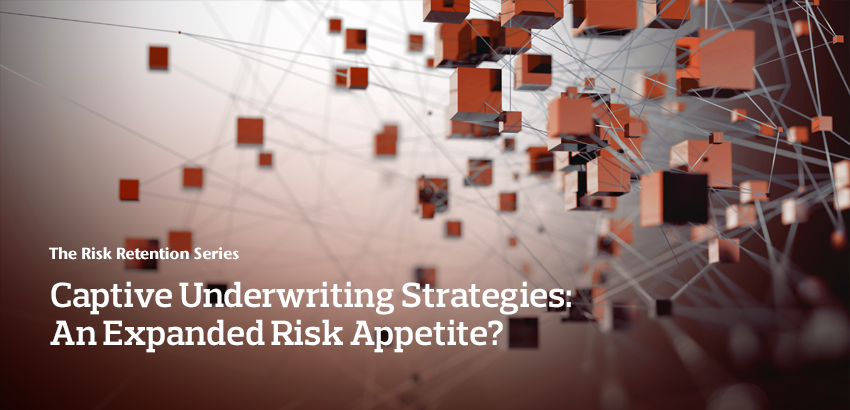 Captive Underwriting Strategies: An Expanded Risk Appetite?