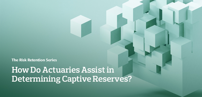 How Do Actuaries Assist in Determining Captive Reserves?  Helping Professional Service Firms Make Appropriate Reserving  Decisions for Their Captives