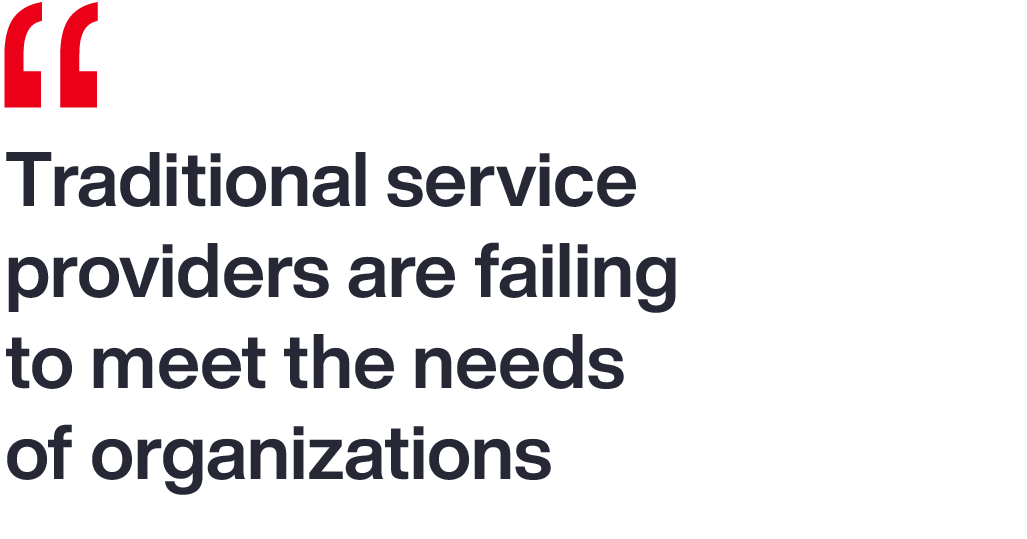 Traditional service providers are failing to meet the needs of organizations