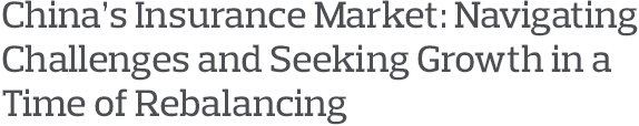 China's Insurance Market Navigating challenges and seeking growth in a time of rebalancing