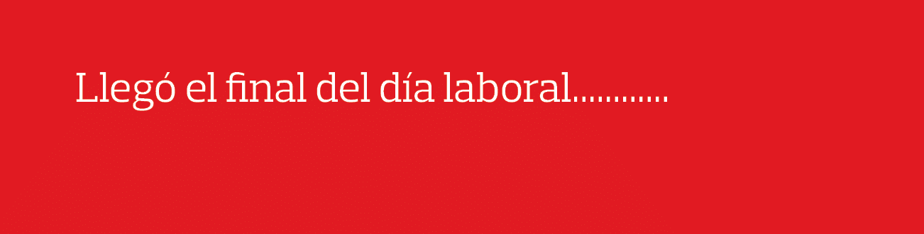    Llegó el final del día laboral             