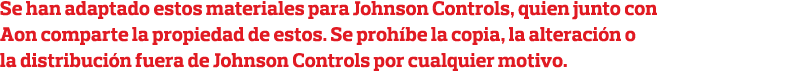 Se han adaptado estos materiales para Johnson Controls, quien junto con Aon comparte la propiedad de estos  Se prohíb   