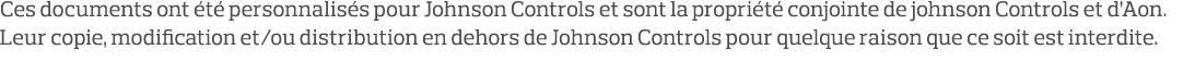 Ces documents ont été personnalisés pour Johnson Controls et sont la propriété conjointe de johnson Controls et d Aon   