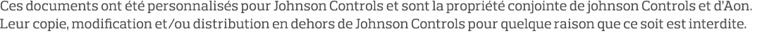 Ces documents ont été personnalisés pour Johnson Controls et sont la propriété conjointe de johnson Controls et d Aon   