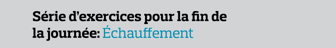 Série d exercices pour la fin de la journée: Échauffement 
