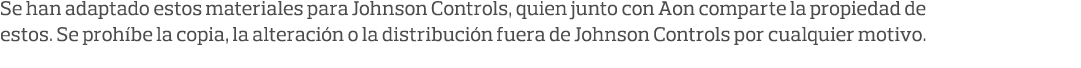 Se han adaptado estos materiales para Johnson Controls, quien junto con Aon comparte la propiedad de estos  Se prohíb   