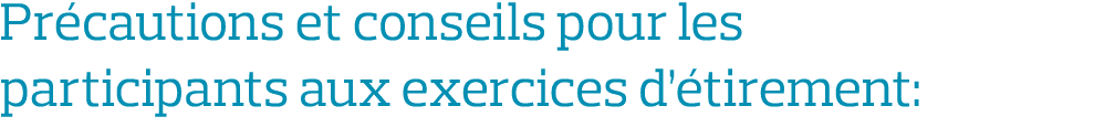 Précautions et conseils pour les participants aux exercices d étirement: