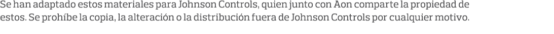 Se han adaptado estos materiales para Johnson Controls, quien junto con Aon comparte la propiedad de estos  Se prohíb   