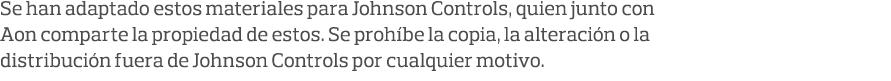 Se han adaptado estos materiales para Johnson Controls, quien junto con Aon comparte la propiedad de estos  Se prohíb   