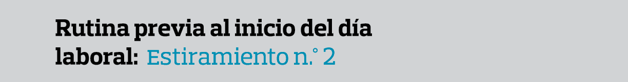 Rutina previa al inicio del día laboral: Estiramiento n   2