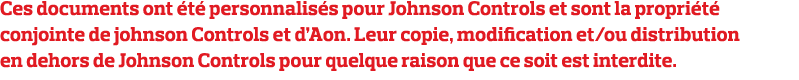 Ces documents ont été personnalisés pour Johnson Controls et sont la propriété conjointe de johnson Controls et d Aon   