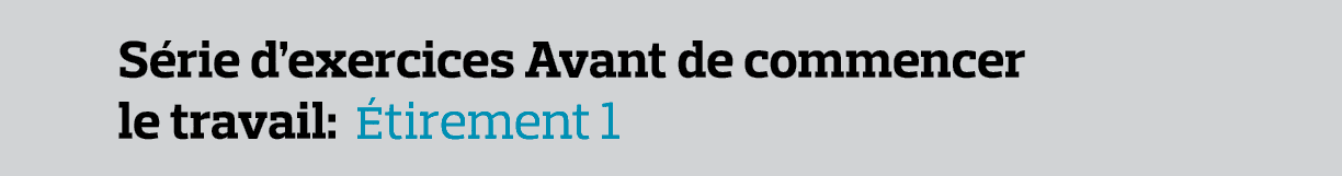 Série d exercices Avant de commencer le travail: Étirement 1