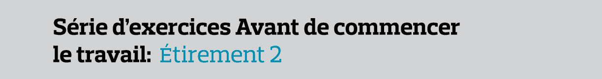 Série d exercices Avant de commencer le travail: Étirement 2